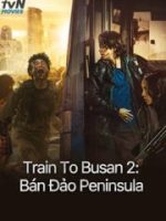 Train To Busan 2: Bán Đảo Peninsula